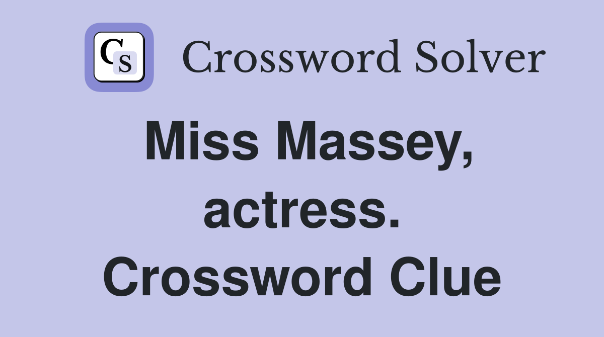 Miss Massey, actress. Crossword Clue