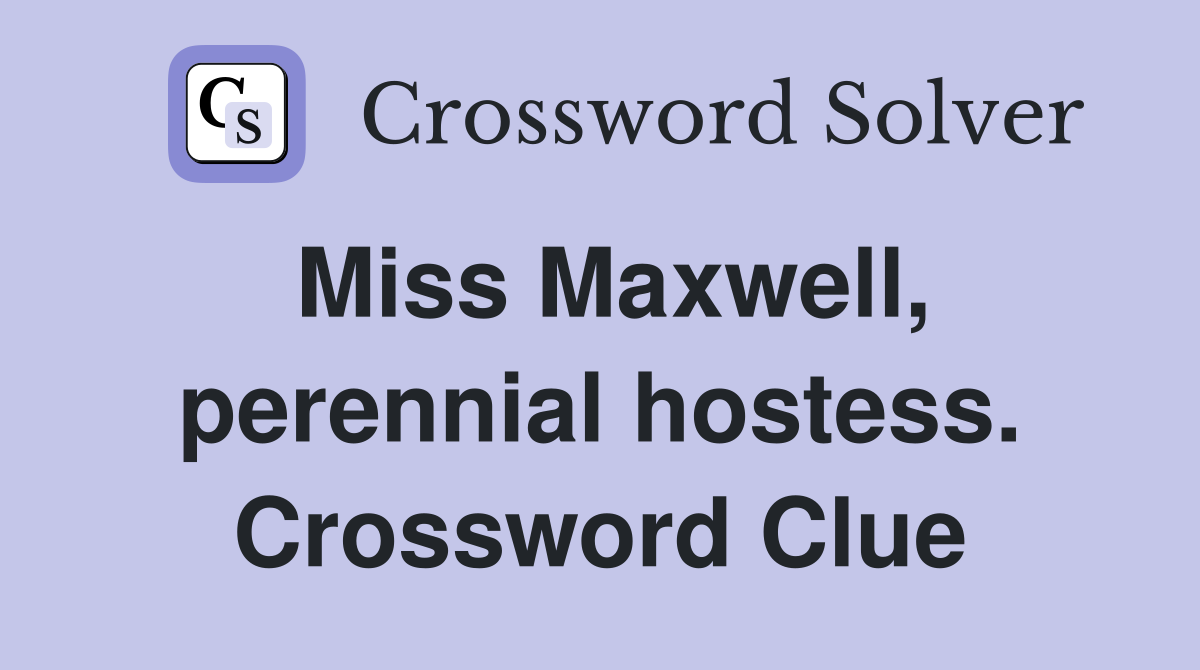 Miss Maxwell, perennial hostess. Crossword Clue