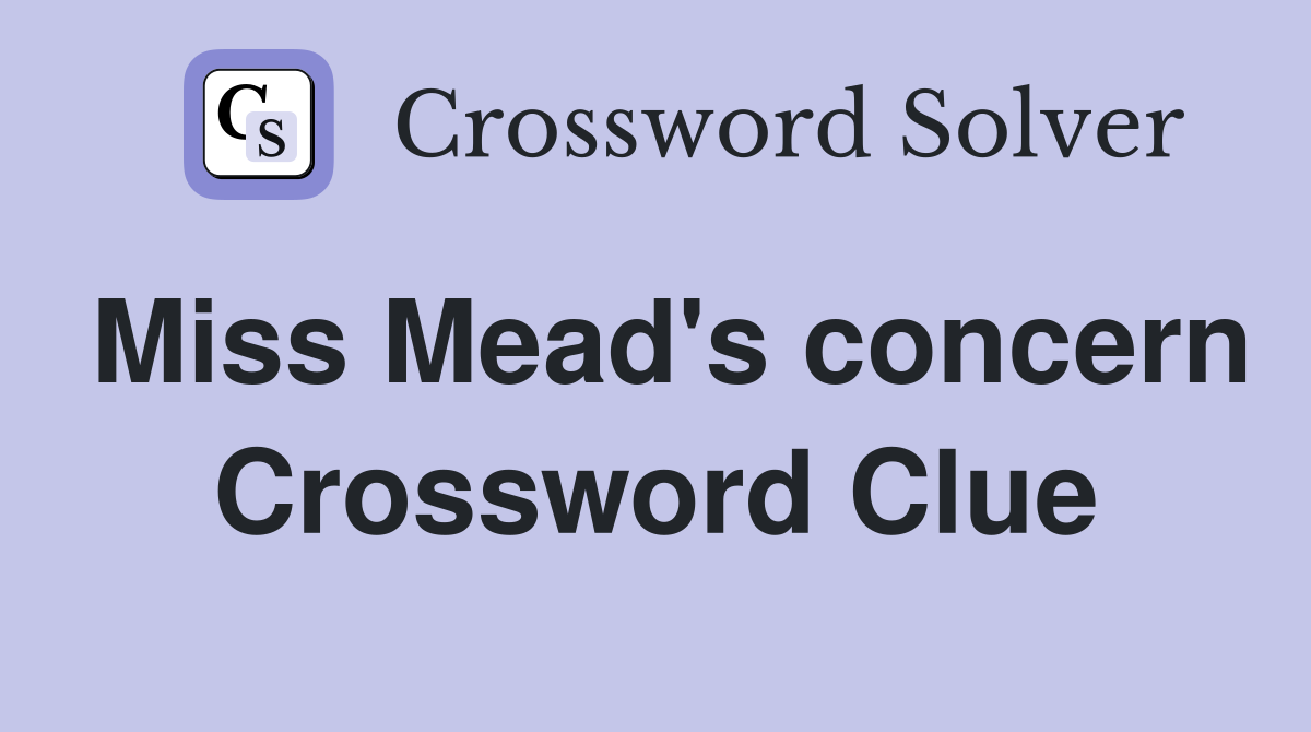 Miss Mead's concern Crossword Clue