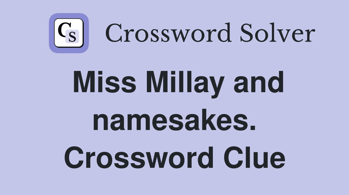Miss Millay and namesakes. Crossword Clue
