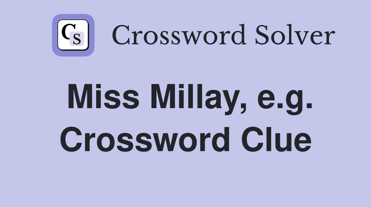 Miss Millay, e.g. Crossword Clue