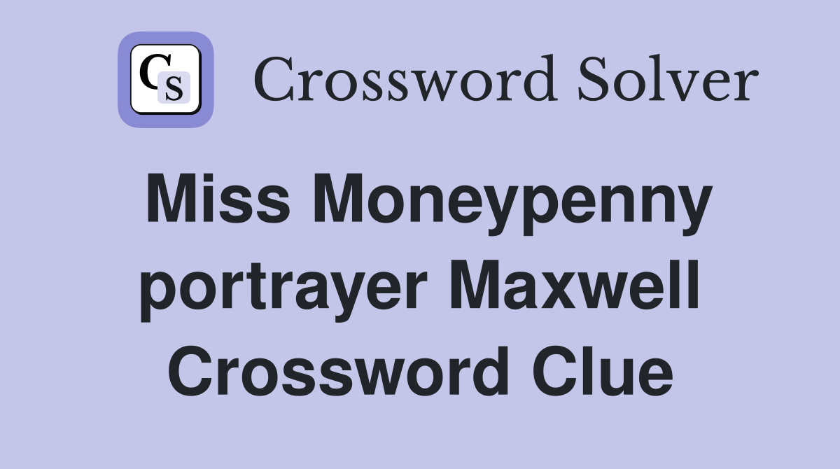 Miss Moneypenny portrayer Maxwell Crossword Clue