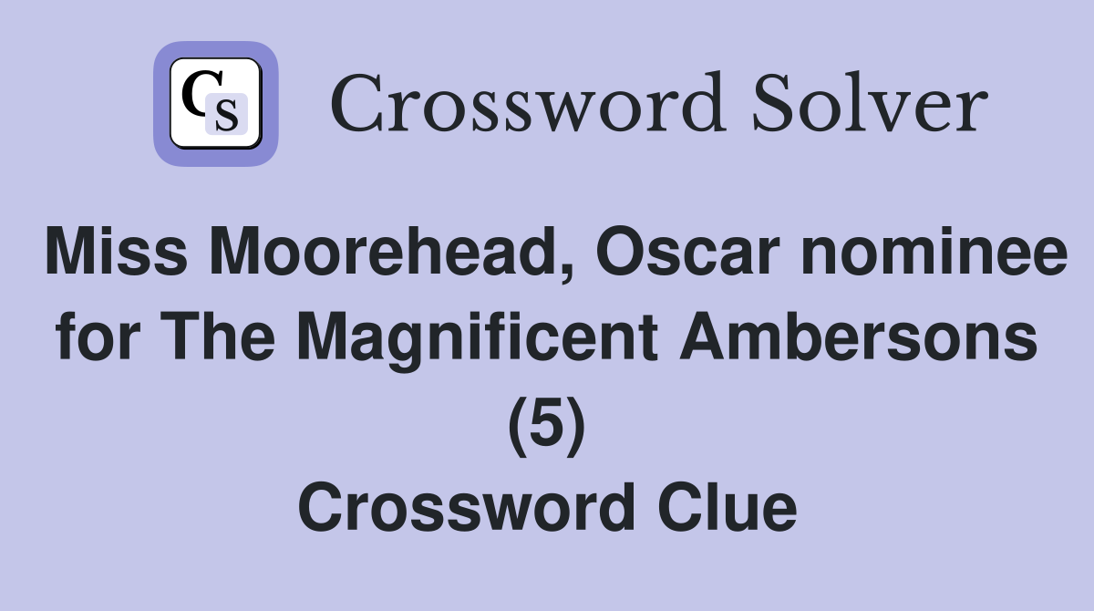 Miss Moorehead, Oscar nominee for The Magnificent Ambersons (5) Crossword Clue
