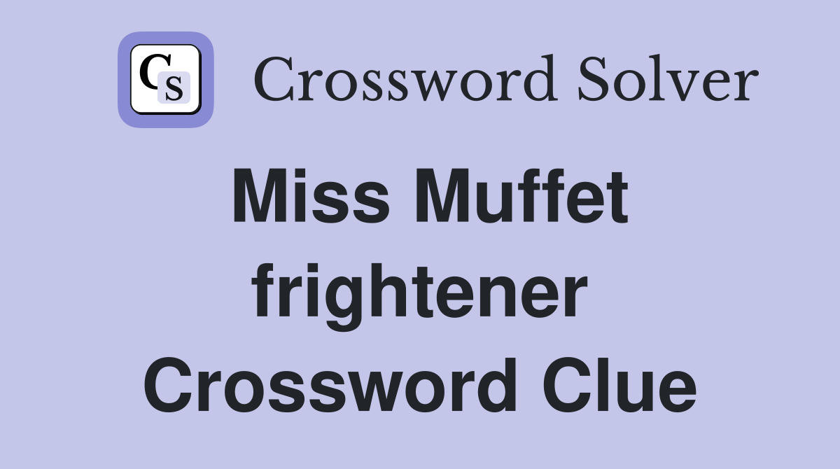 Miss Muffet frightener Crossword Clue