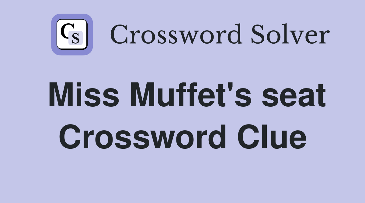 Miss Muffet's seat Crossword Clue