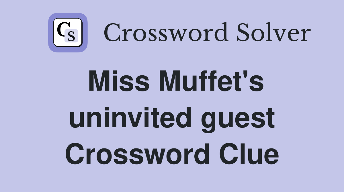 Miss Muffet's uninvited guest Crossword Clue