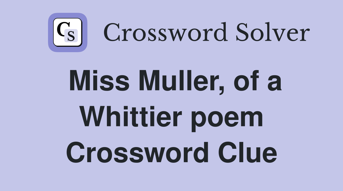 Miss Muller, of a Whittier poem Crossword Clue