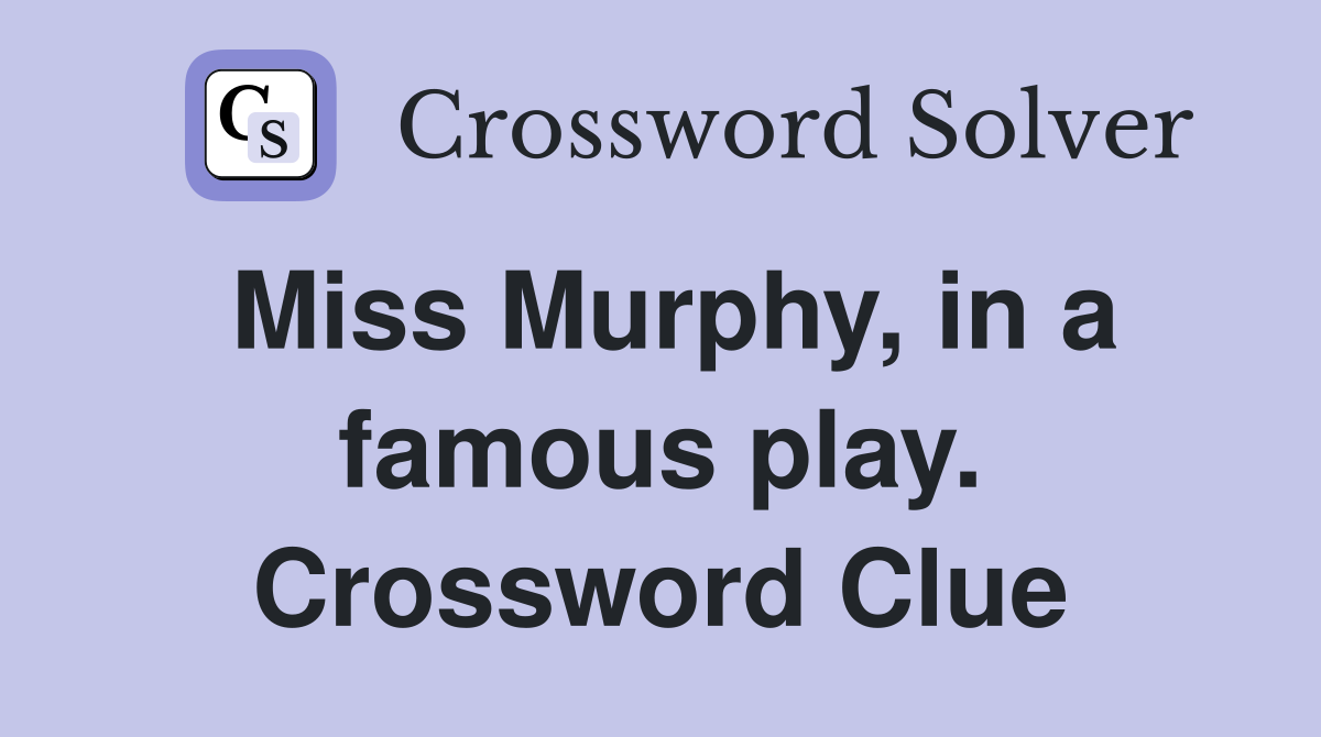 Miss Murphy, in a famous play. Crossword Clue