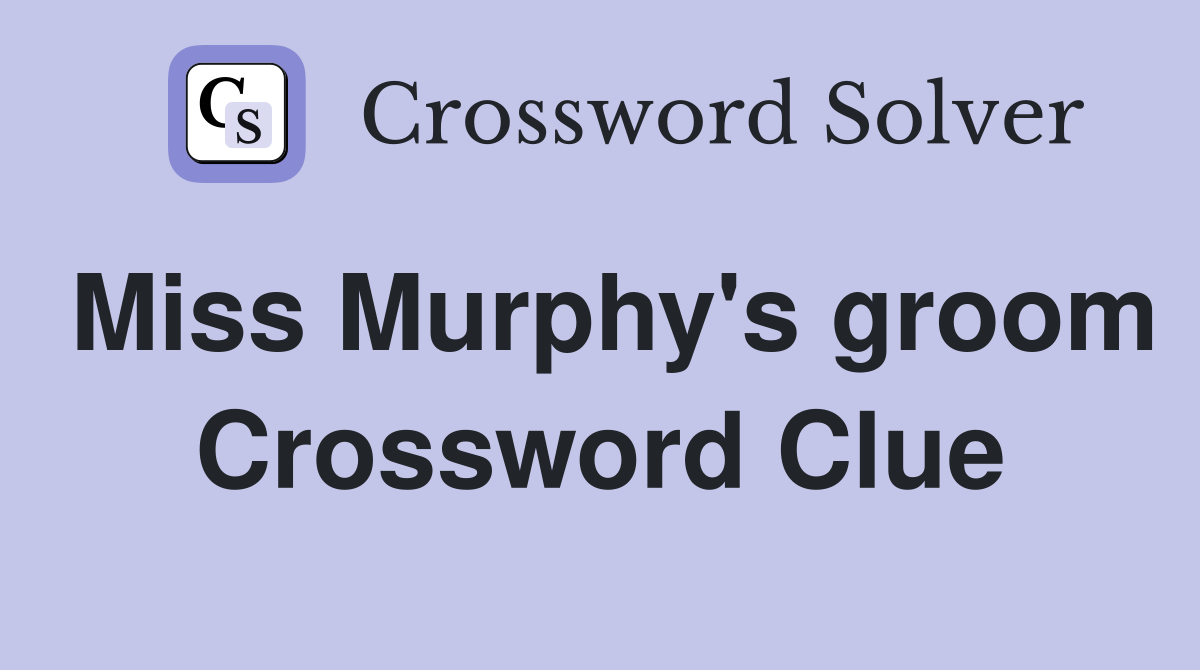 Miss Murphy's groom Crossword Clue