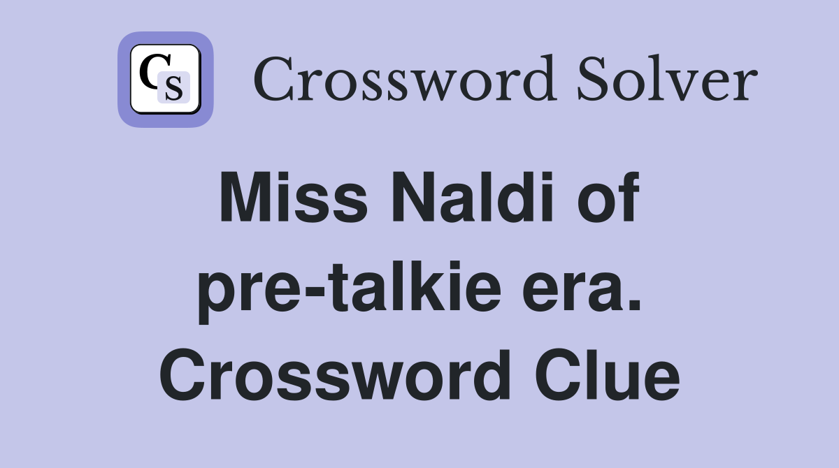Miss Naldi of pre-talkie era. Crossword Clue