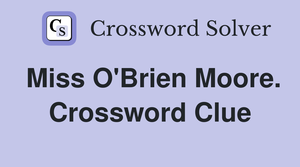 Miss O'Brien Moore. Crossword Clue