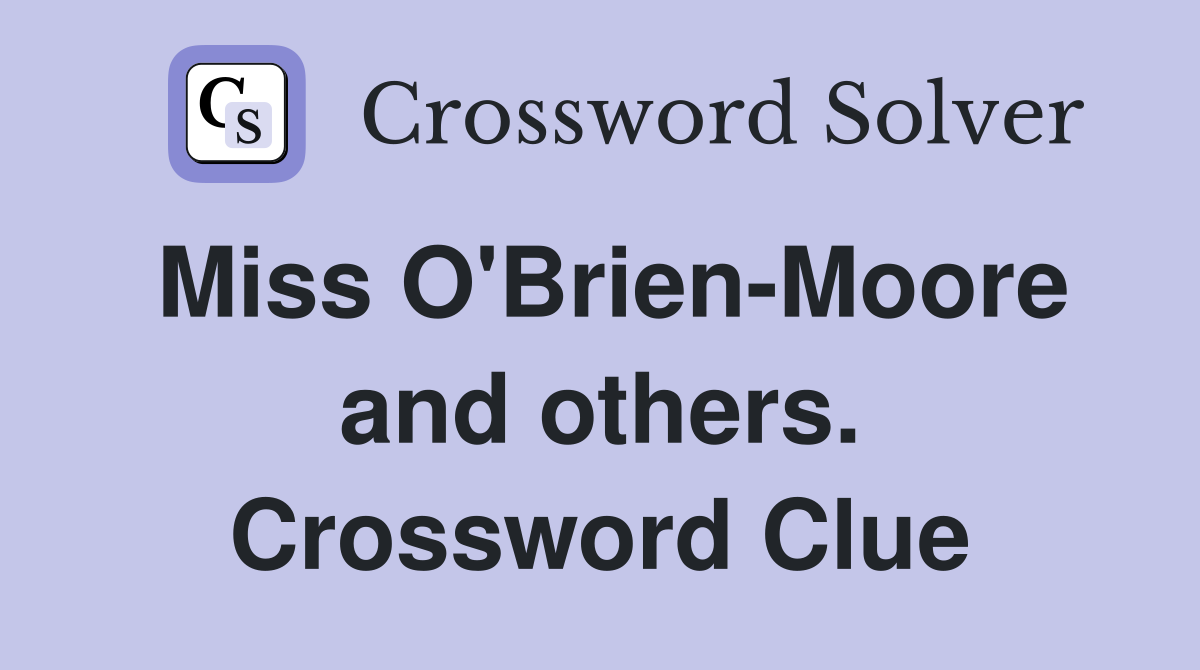 Miss O'Brien-Moore and others. Crossword Clue