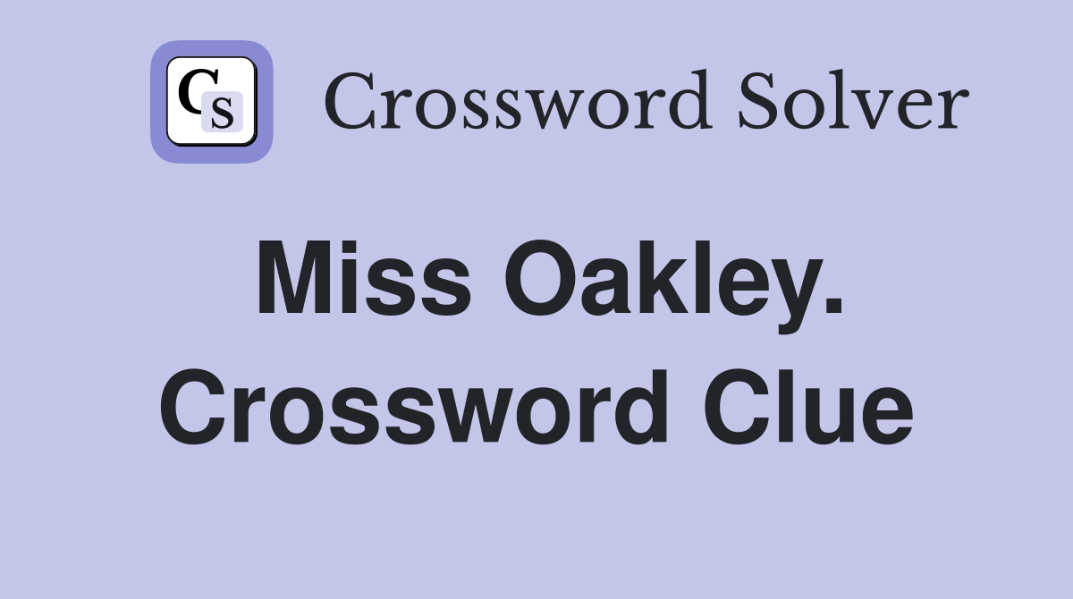 Miss Oakley. Crossword Clue
