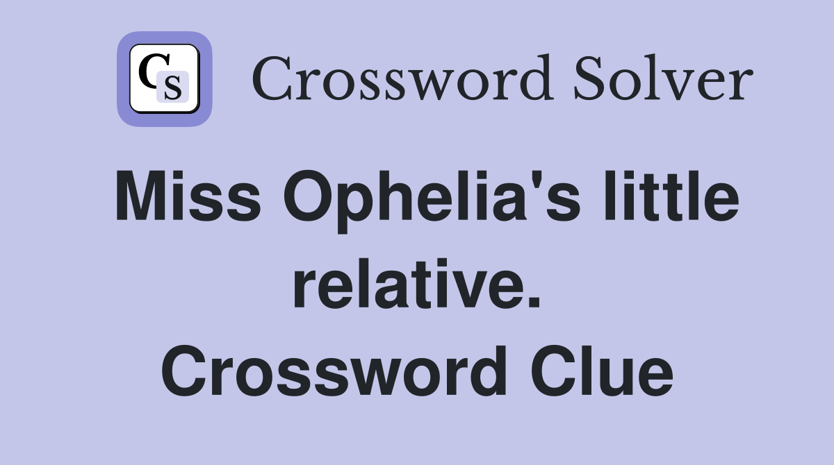 Miss Ophelia's little relative. Crossword Clue