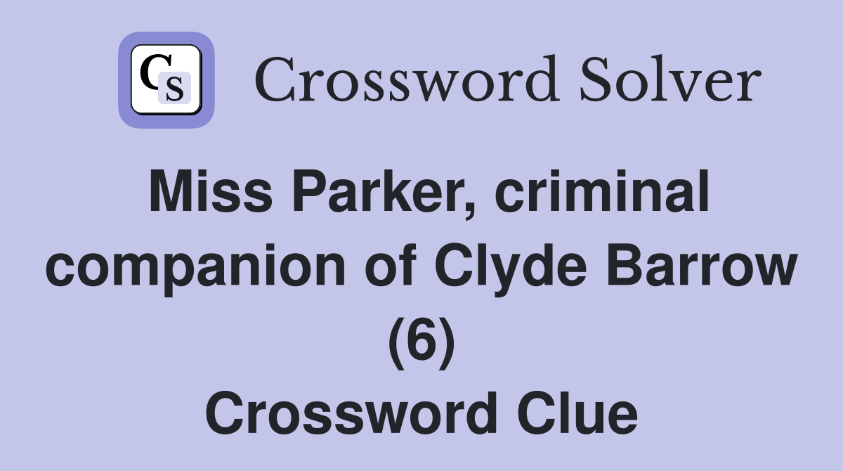 Miss Parker, criminal companion of Clyde Barrow (6) Crossword Clue