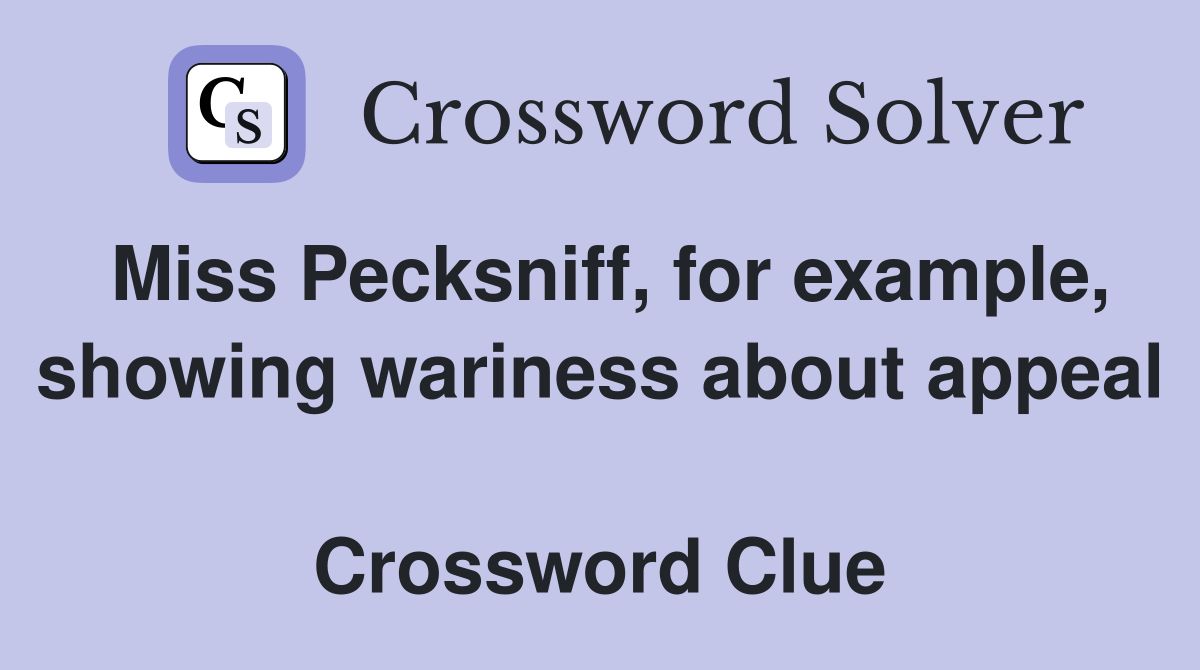 Miss Pecksniff, for example, showing wariness about appeal  Crossword Clue