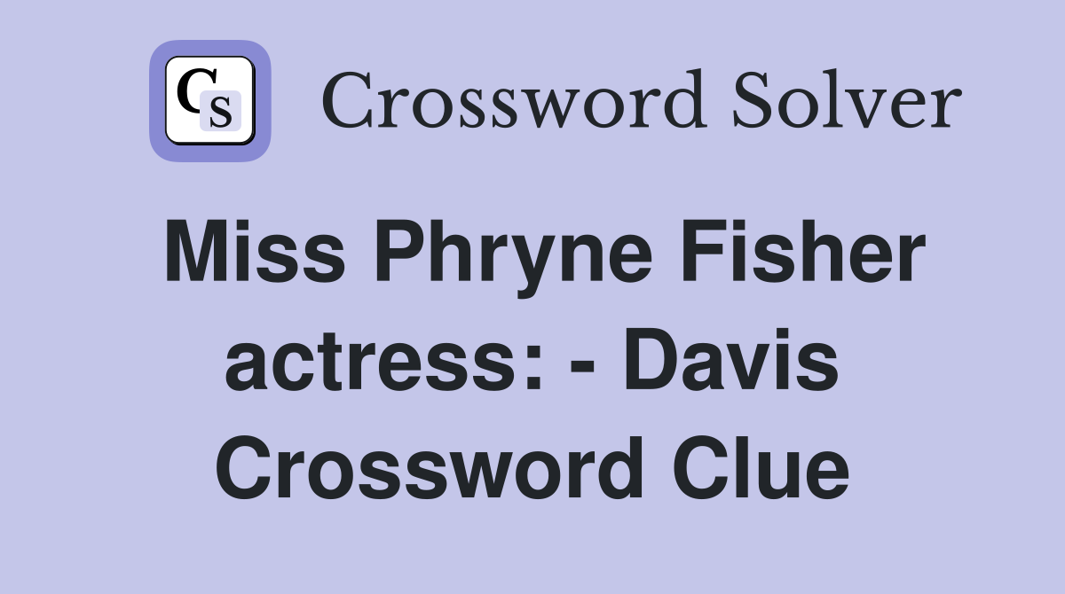 Miss Phryne Fisher actress: - Davis Crossword Clue