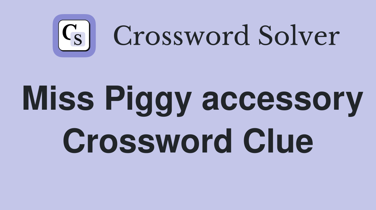 Miss Piggy accessory Crossword Clue