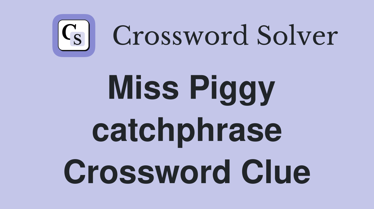 Miss Piggy catchphrase Crossword Clue