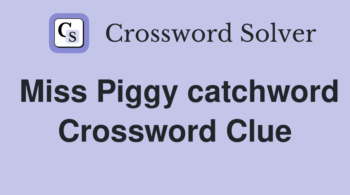 Miss Piggy catchword Crossword Clue