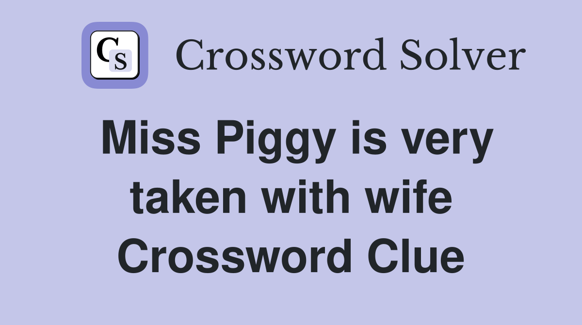 Miss Piggy is very taken with wife Crossword Clue