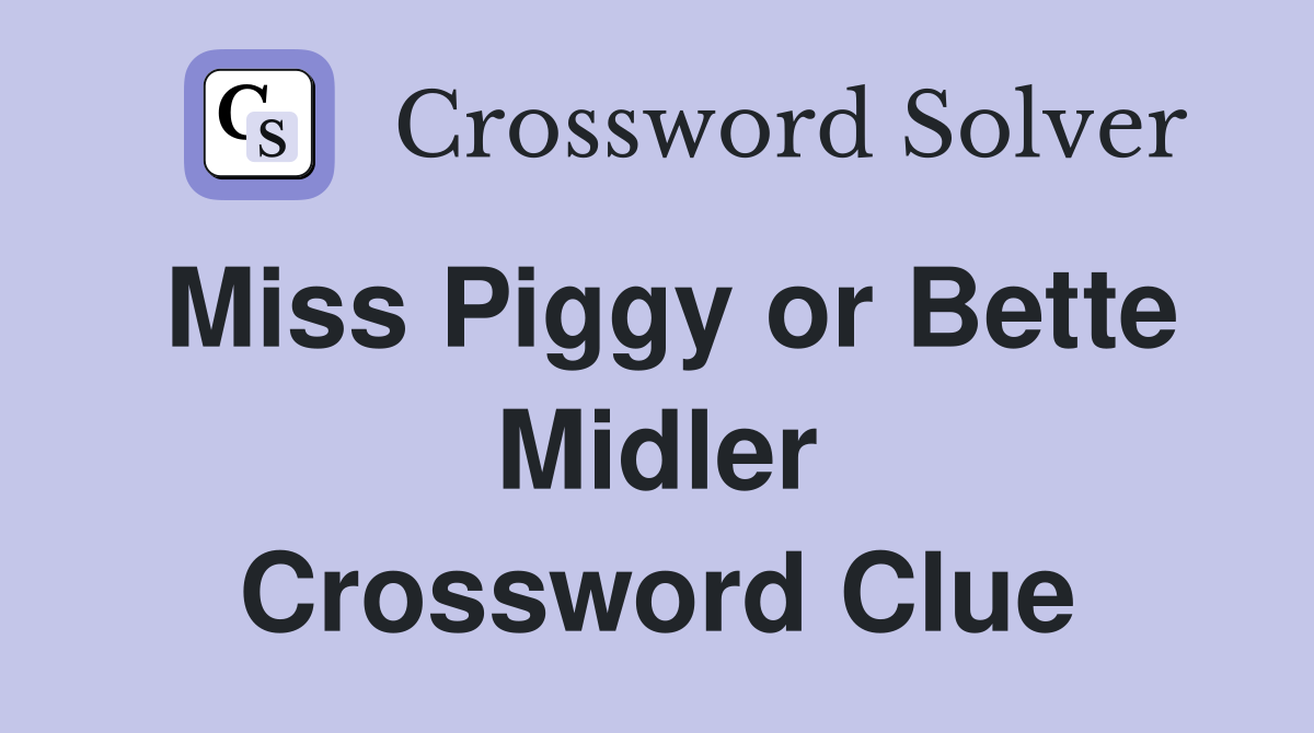 Miss Piggy or Bette Midler Crossword Clue