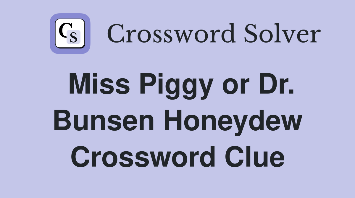 Miss Piggy or Dr. Bunsen Honeydew Crossword Clue