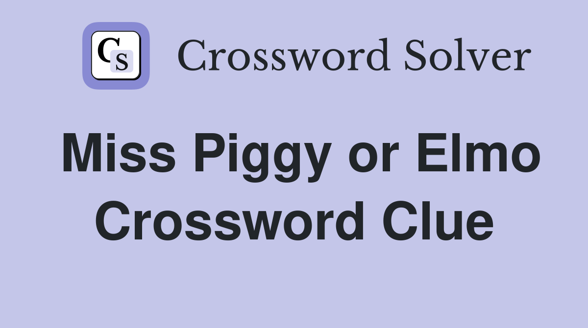Miss Piggy or Elmo Crossword Clue