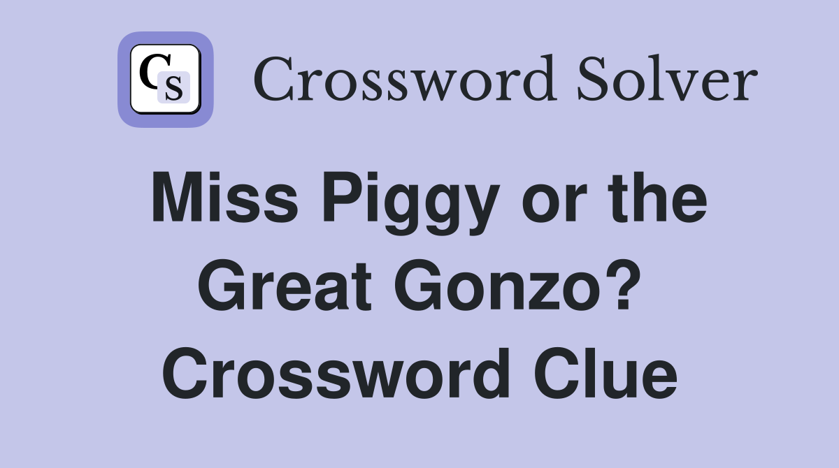 Miss Piggy or the Great Gonzo? Crossword Clue