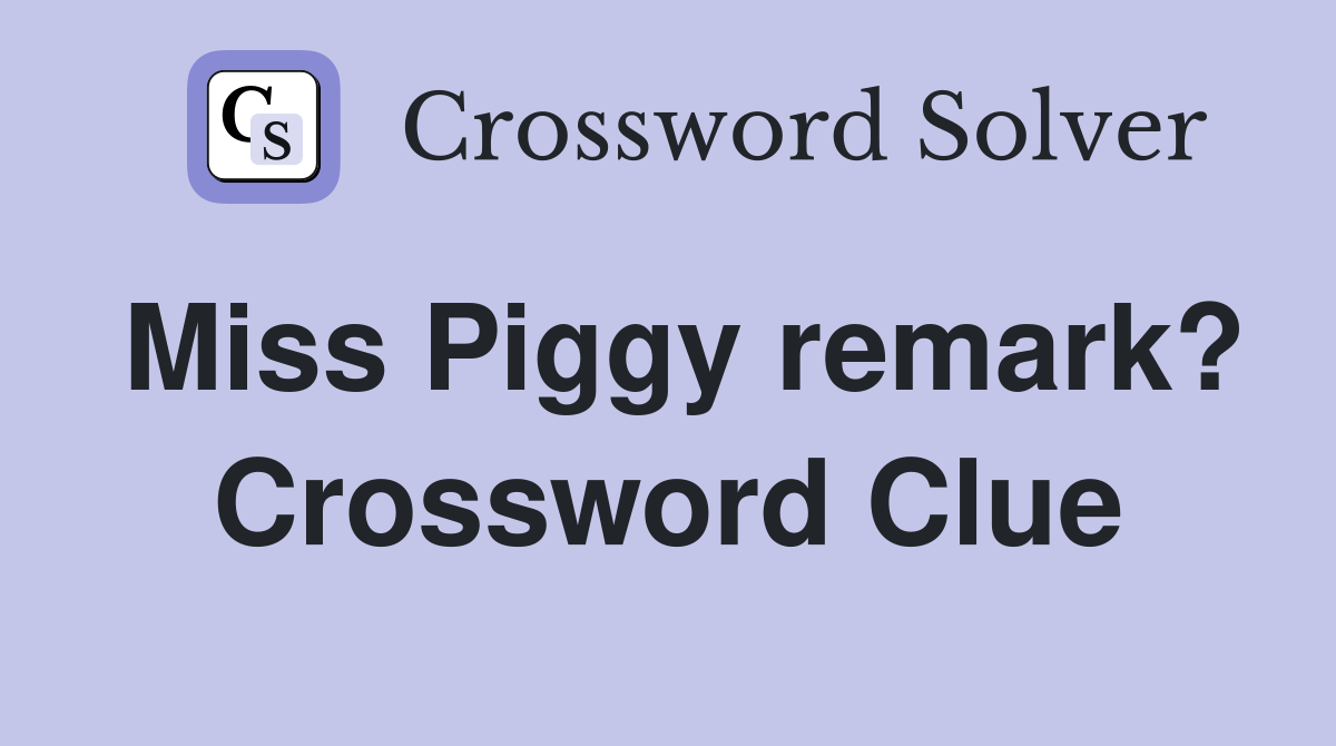 Miss Piggy remark? Crossword Clue