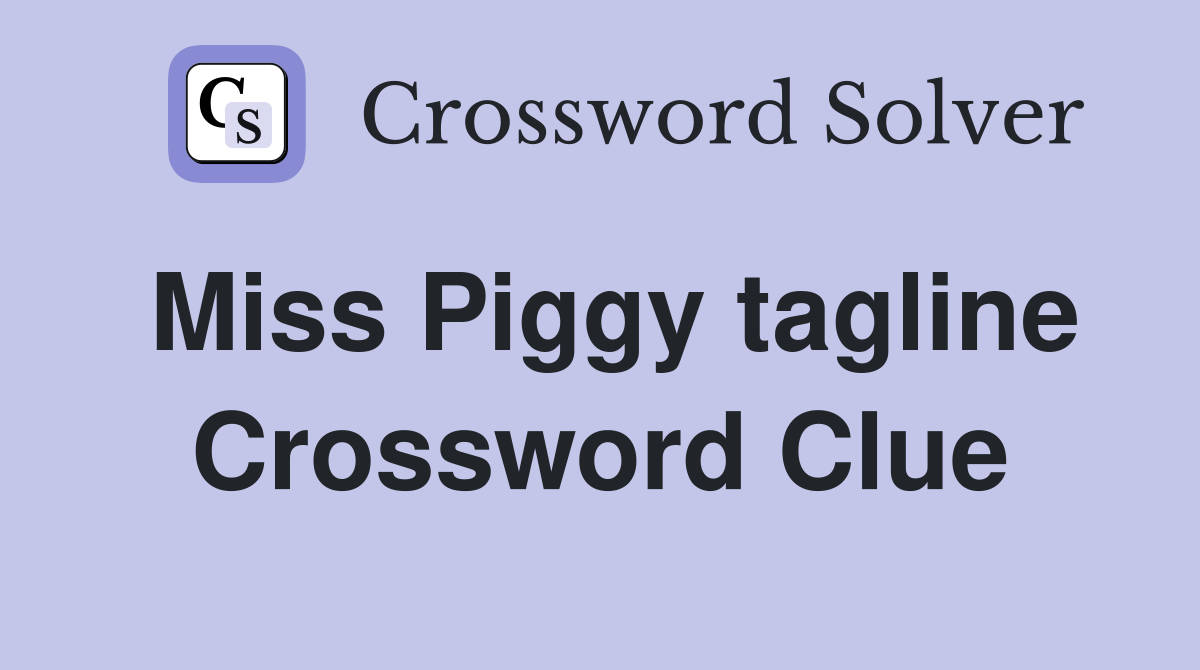 Miss Piggy tagline Crossword Clue