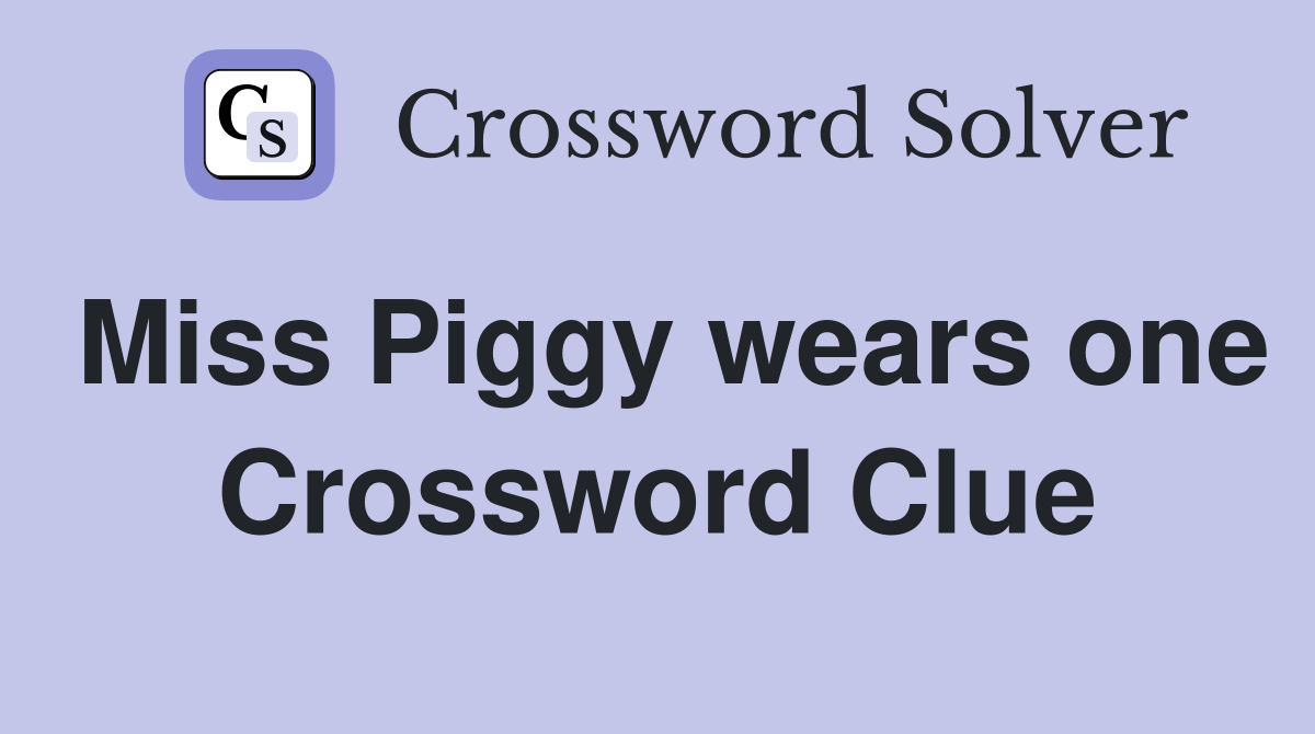 Miss Piggy wears one Crossword Clue