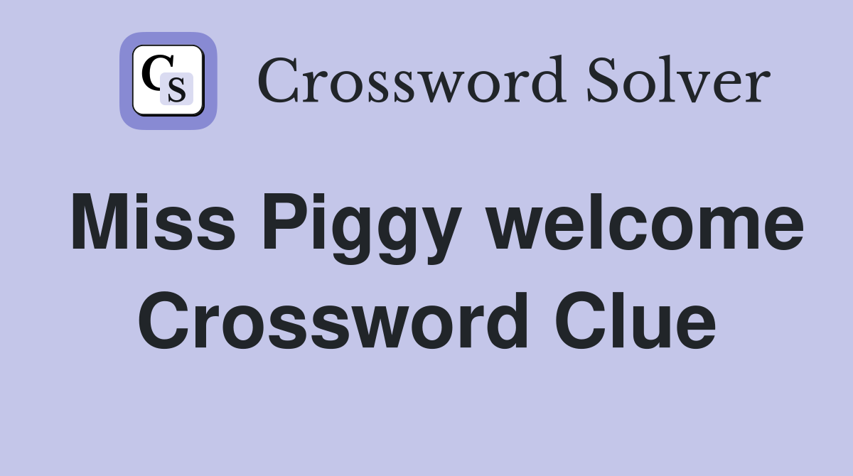 Miss Piggy welcome Crossword Clue