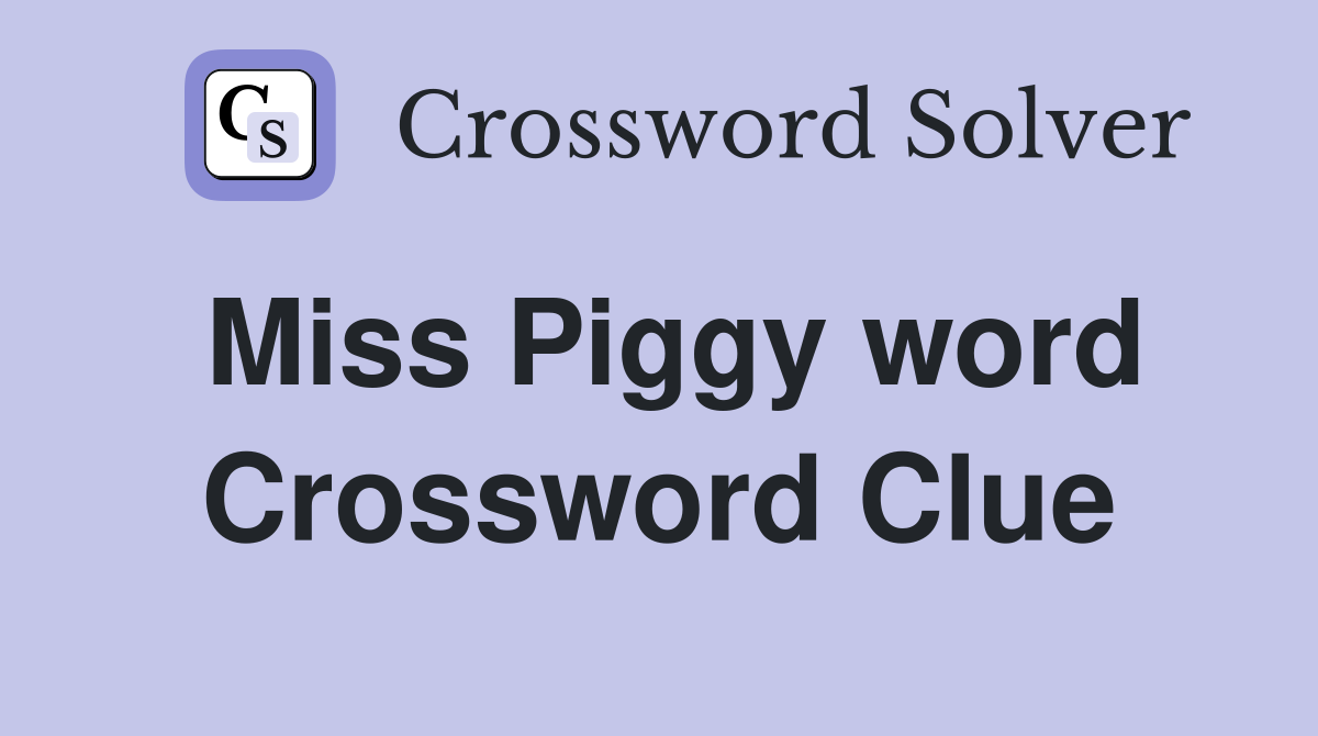 Miss Piggy word Crossword Clue