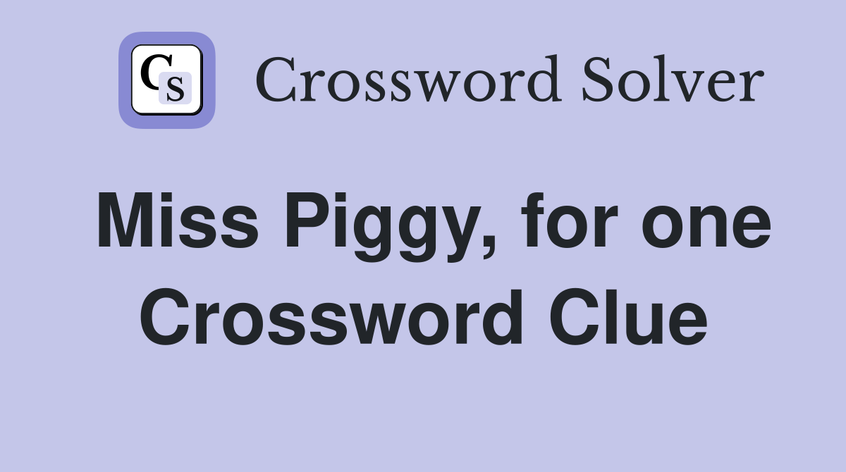 Miss Piggy, for one Crossword Clue
