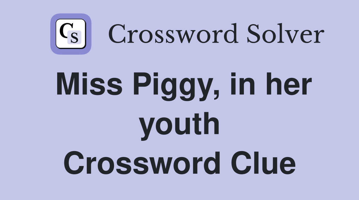 Miss Piggy, in her youth Crossword Clue