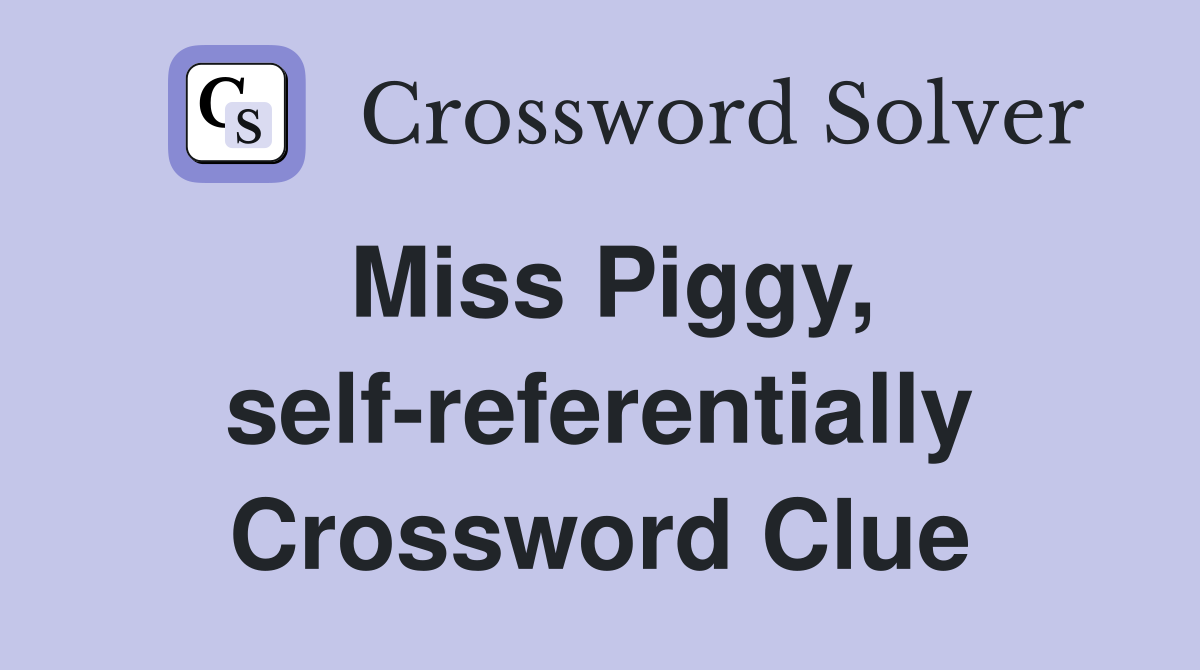 Miss Piggy, self-referentially Crossword Clue