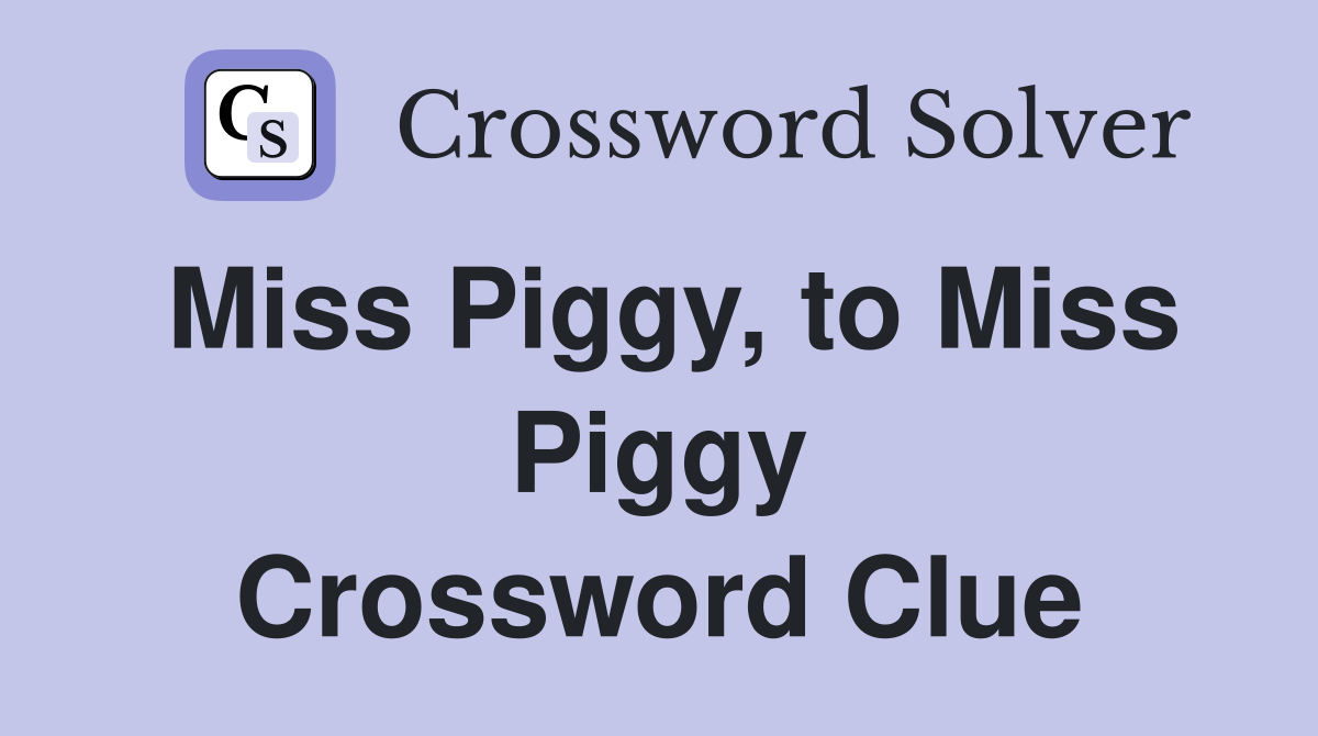 Miss Piggy, to Miss Piggy Crossword Clue