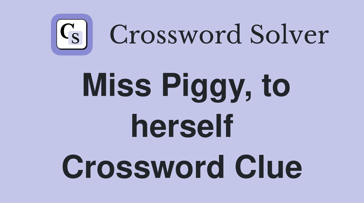 Miss Piggy, to herself Crossword Clue