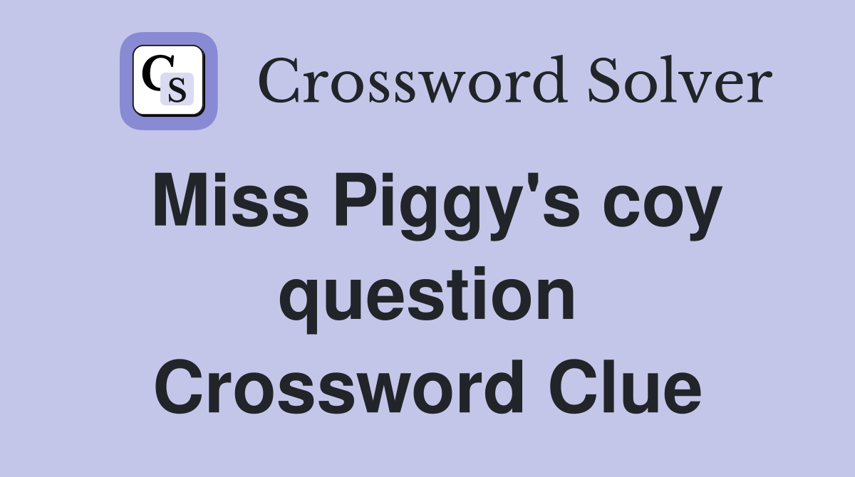 Miss Piggy's coy question Crossword Clue