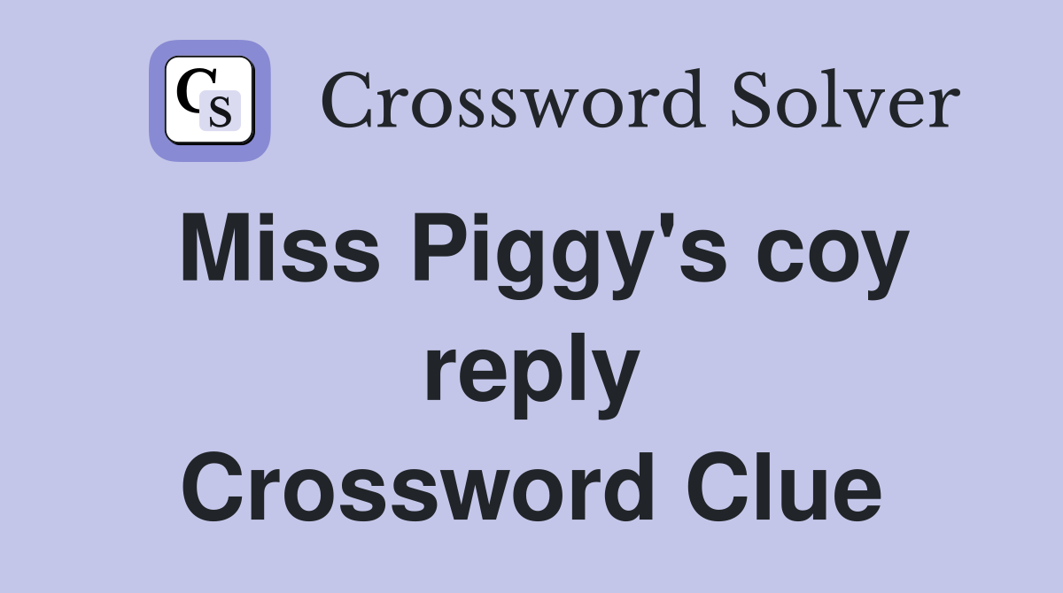 Miss Piggy's coy reply Crossword Clue