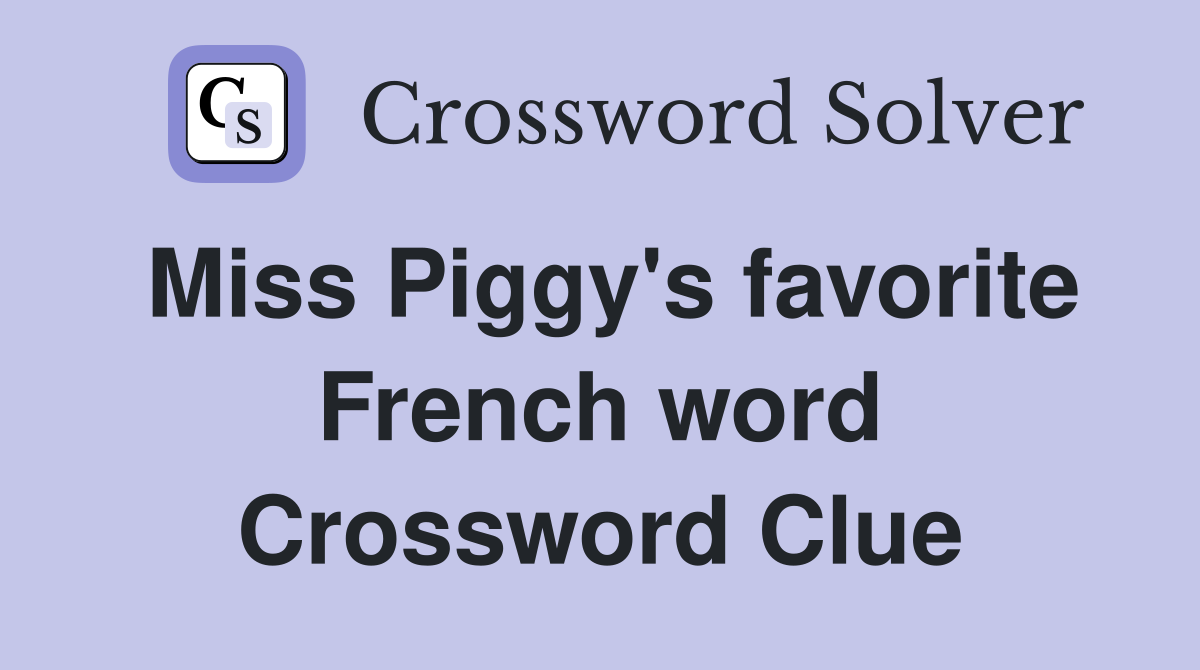 Miss Piggy's favorite French word Crossword Clue