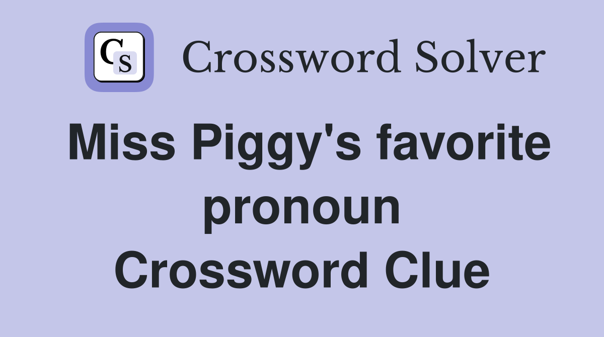 Miss Piggy's favorite pronoun Crossword Clue