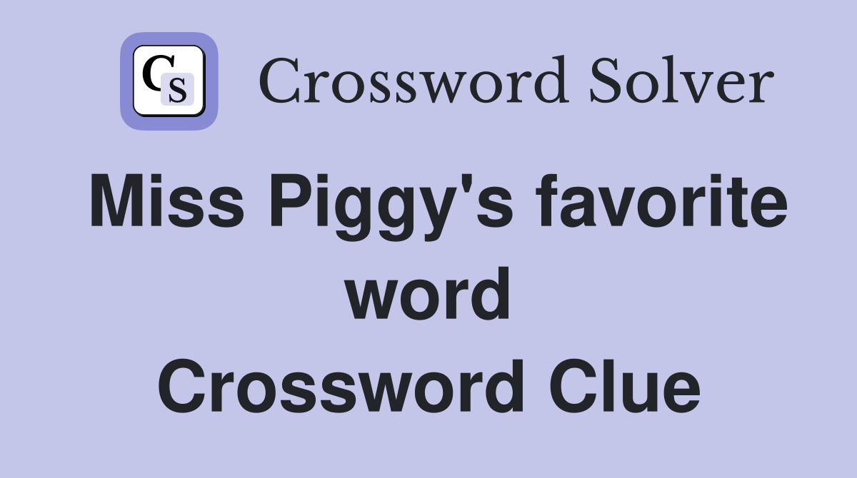 Miss Piggy's favorite word Crossword Clue