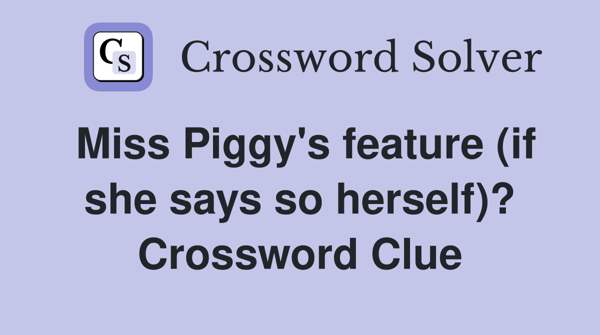 Miss Piggy's feature (if she says so herself)? Crossword Clue