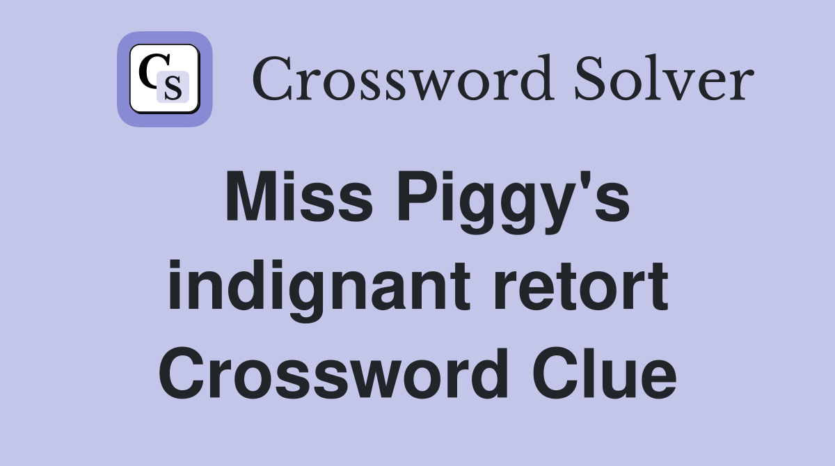 Miss Piggy's indignant retort Crossword Clue