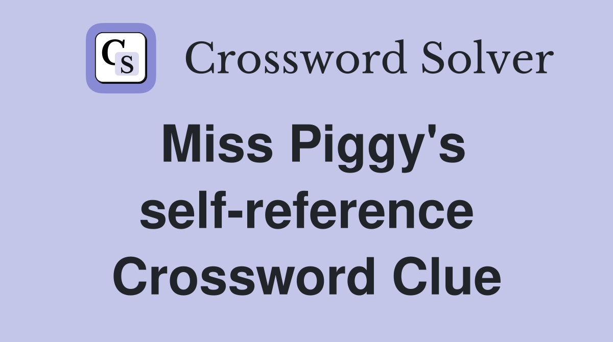 Miss Piggy's self-reference Crossword Clue