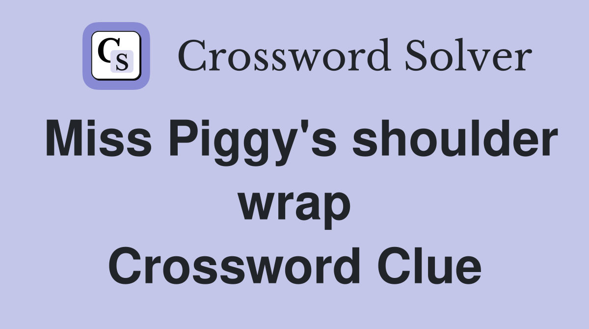 Miss Piggy's shoulder wrap Crossword Clue