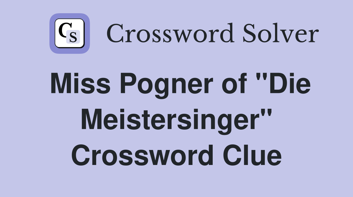 Miss Pogner of "Die Meistersinger" Crossword Clue