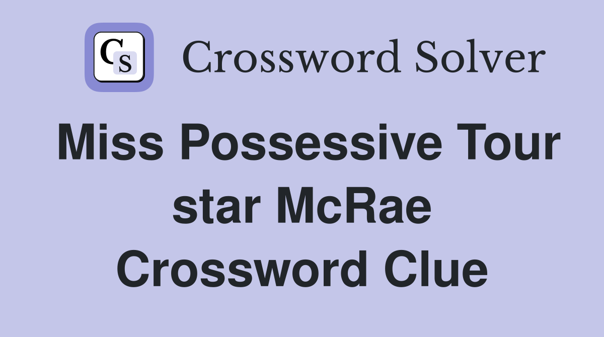 Miss Possessive Tour star McRae Crossword Clue